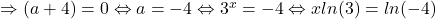 \Rightarrow (a+4)=0 \Leftrightarrow a=-4 \Leftrightarrow 3^x = -4 \Leftrightarrow xln(3)=ln(-4)