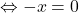 \Leftrightarrow -x=0