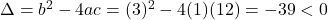 \Delta = b^2-4ac = (3)^2-4(1)(12)=-39 <0