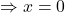 \Rightarrow x = 0