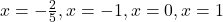 x = -\frac{2}{5}, x=-1, x=0, x=1