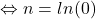 \Leftrightarrow n = ln(0)