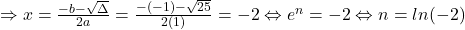 \Rightarrow x = \frac{-b-\sqrt{\Delta}}{2a} = \frac{-(-1)-\sqrt{25}}{2(1)}=-2 \Leftrightarrow e^n=-2 \Leftrightarrow n = ln(-2)