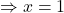 \Rightarrow x=1