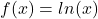 f(x)=ln(x)