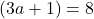 (3a+1)=8