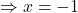 \Rightarrow x=-1