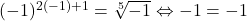 (-1)^{2(-1)+1} = \sqrt[5]{-1} \Leftrightarrow  -1=-1